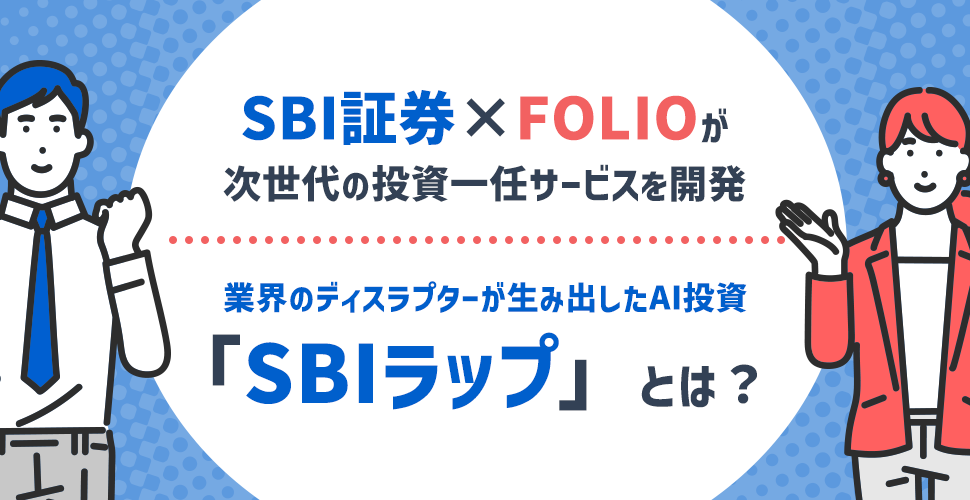 SBI証券×FOLIOが次世代の投資一任サービスを開発 業界のディスラプターが生み出したAI投資「SBIラップ」とは？ 