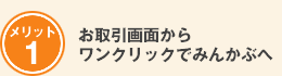 メリット1　お取引画面からワンクリックでみんかぶへ